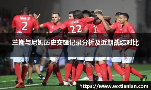 兰斯与尼姆历史交锋记录分析及近期战绩对比
